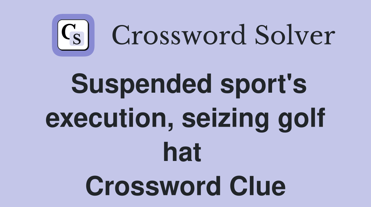 Suspended sport's execution, seizing golf hat  Crossword Clue