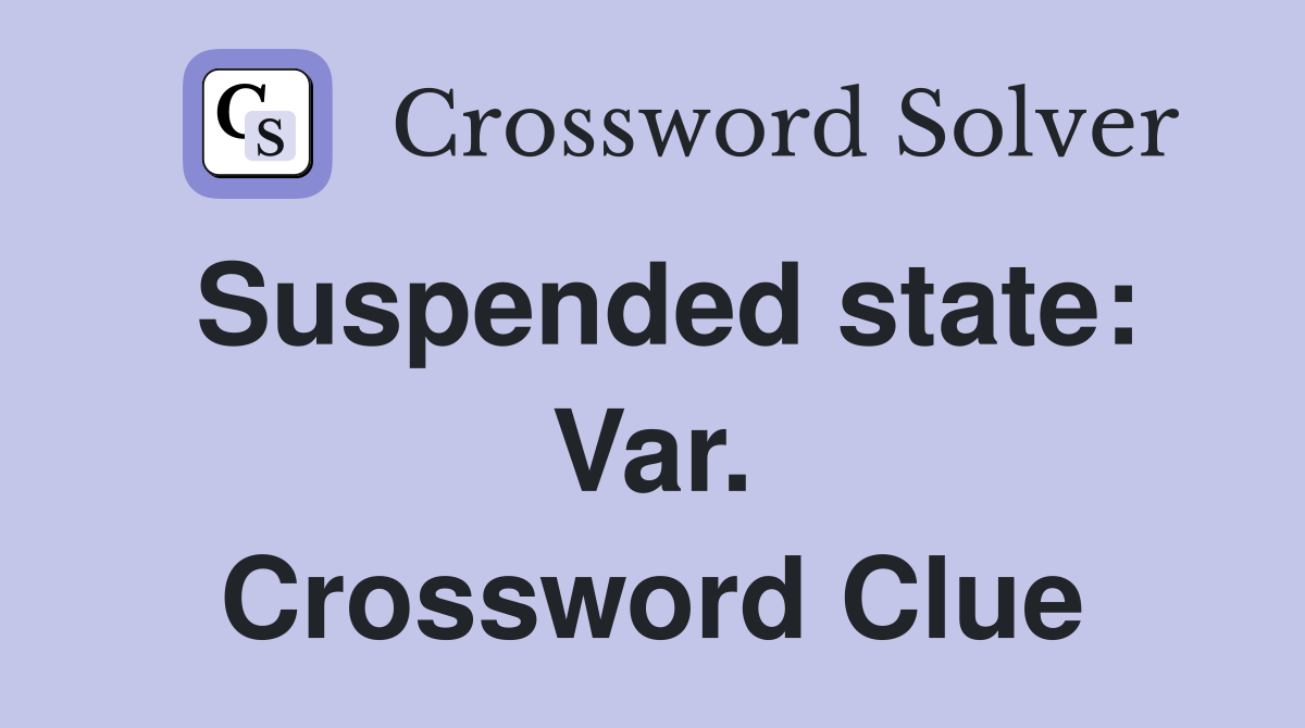 Suspended state: Var. Crossword Clue
