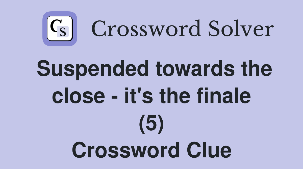Suspended towards the close - it's the finale (5) Crossword Clue