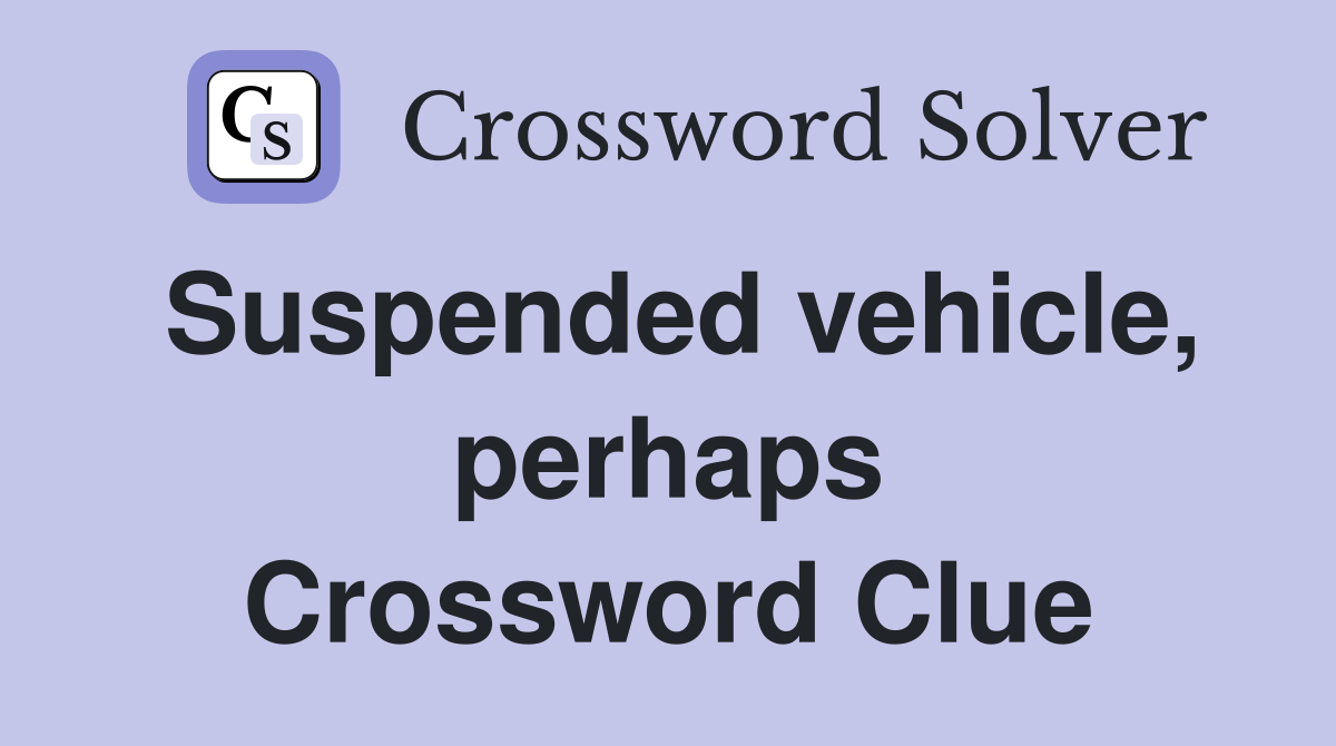 Suspended vehicle, perhaps Crossword Clue