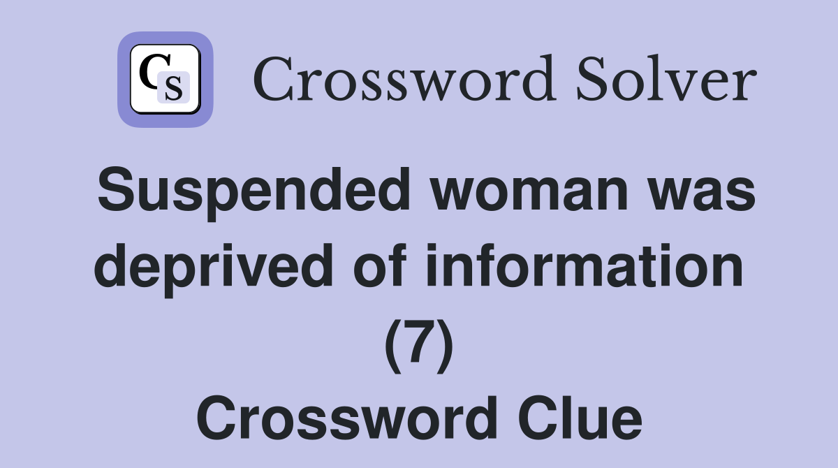 Suspended woman was deprived of information (7) Crossword Clue