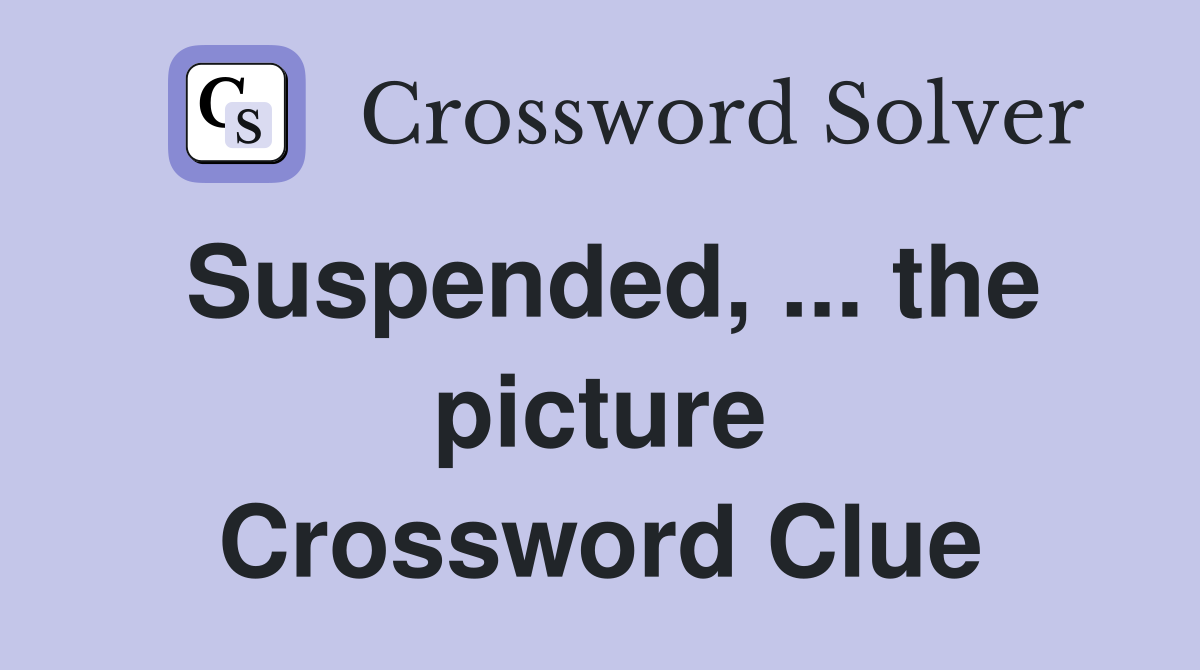 Suspended, ... the picture Crossword Clue