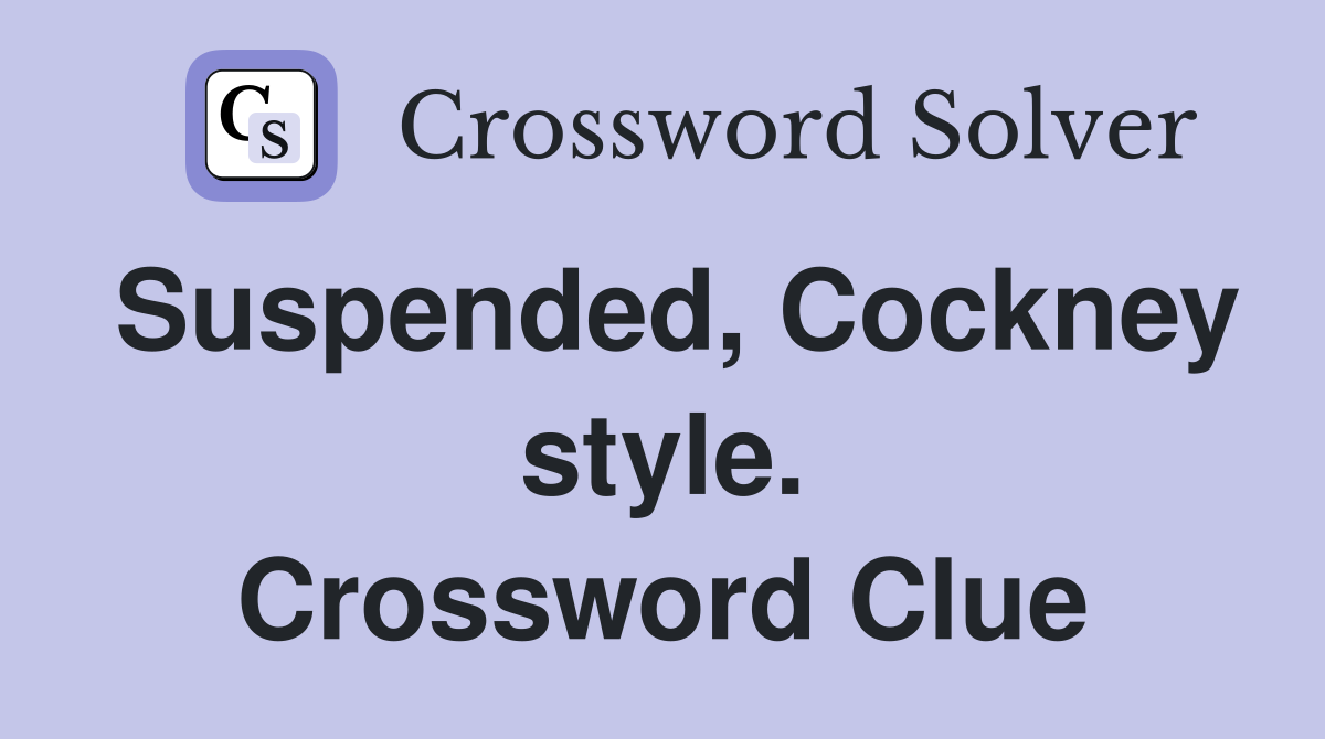 Suspended, Cockney style. Crossword Clue