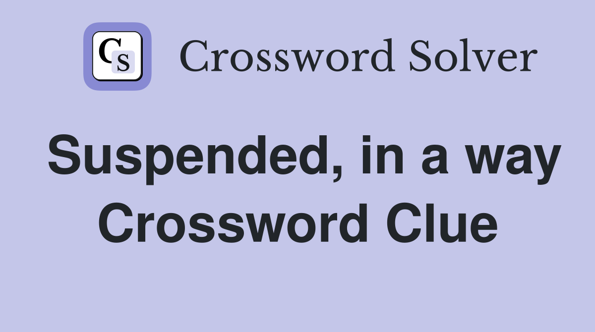 Suspended, in a way Crossword Clue