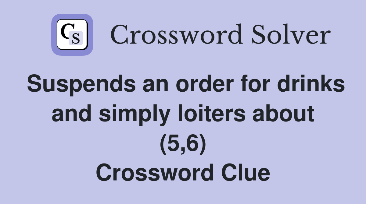 Suspends an order for drinks and simply loiters about (5,6) Crossword Clue