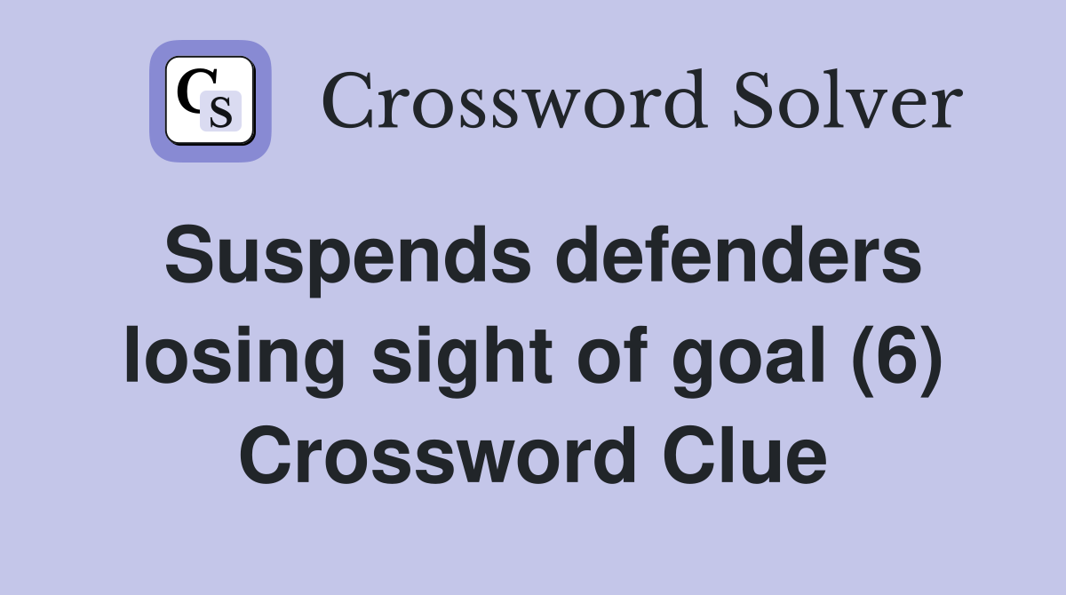 Suspends defenders losing sight of goal (6) Crossword Clue