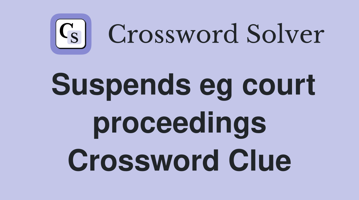 Suspends eg court proceedings Crossword Clue