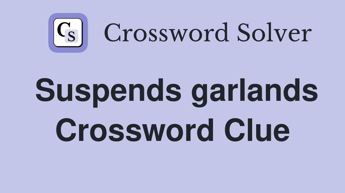 Suspends garlands Crossword Clue