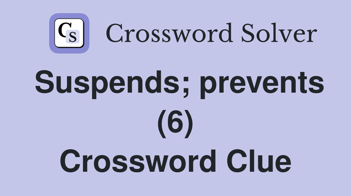 Suspends; prevents (6) Crossword Clue