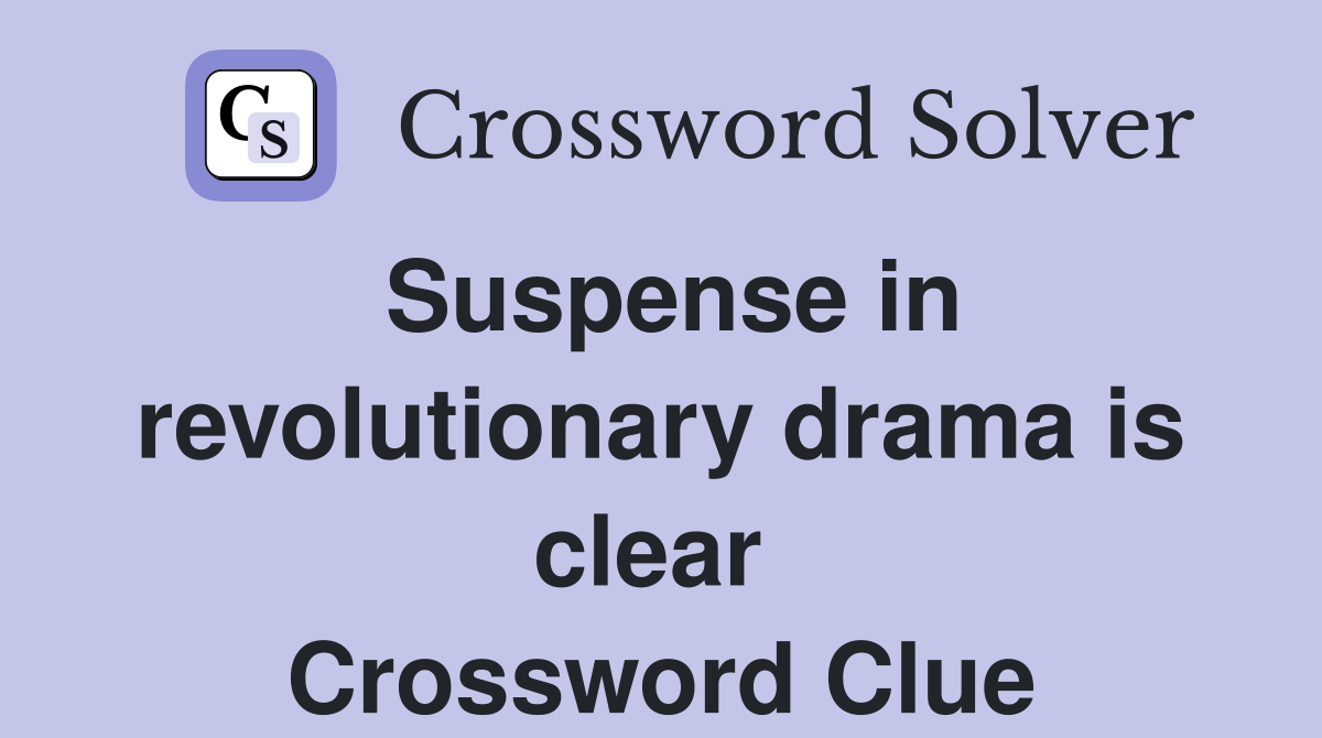 Suspense in revolutionary drama is clear  Crossword Clue