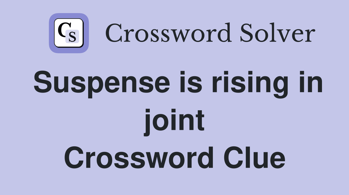 Suspense is rising in joint Crossword Clue
