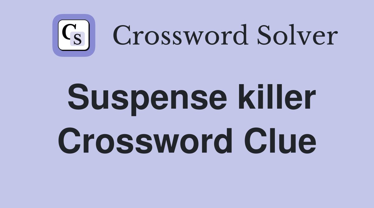 Suspense killer Crossword Clue