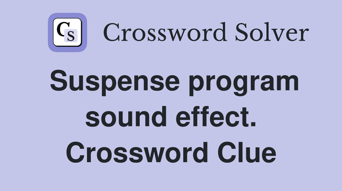 Suspense program sound effect. Crossword Clue