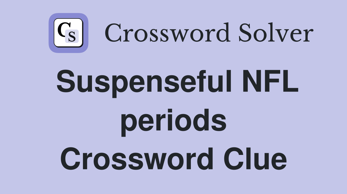 Suspenseful NFL periods Crossword Clue