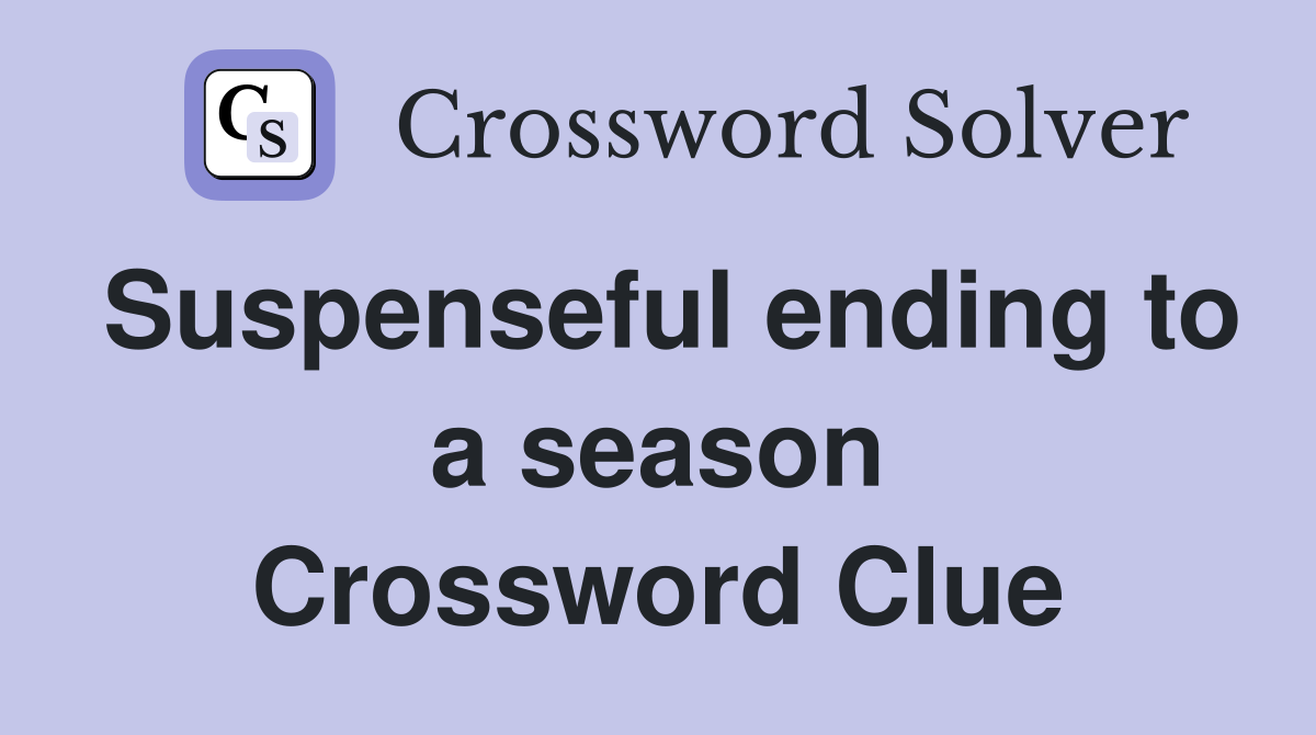 Suspenseful ending to a season Crossword Clue