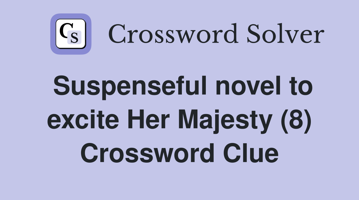 Suspenseful novel to excite Her Majesty (8) Crossword Clue