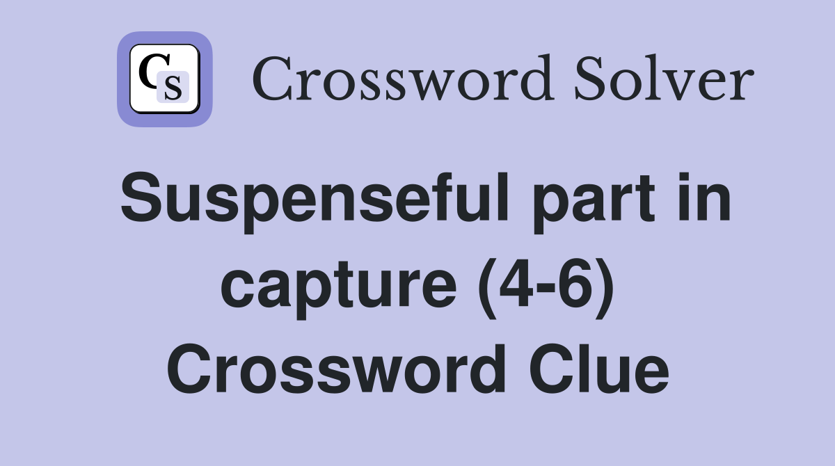 Suspenseful part in capture (4-6) Crossword Clue