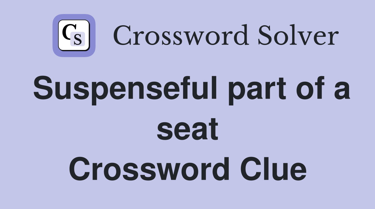 Suspenseful part of a seat Crossword Clue