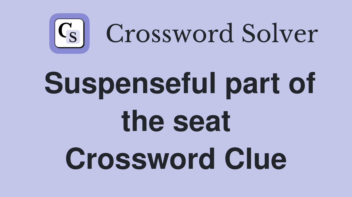 Suspenseful part of the seat Crossword Clue