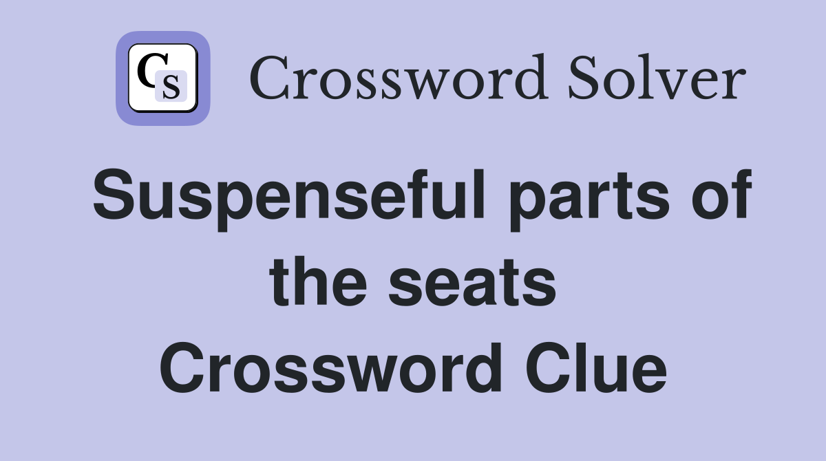 Suspenseful parts of the seats Crossword Clue