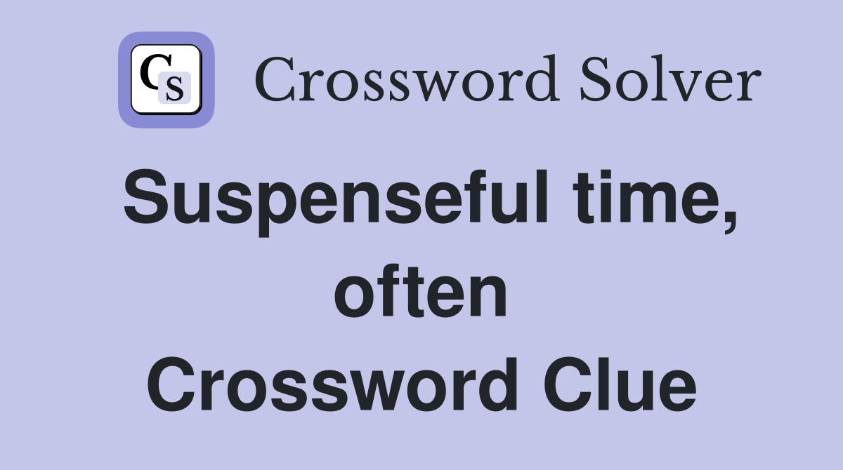 Suspenseful time, often Crossword Clue