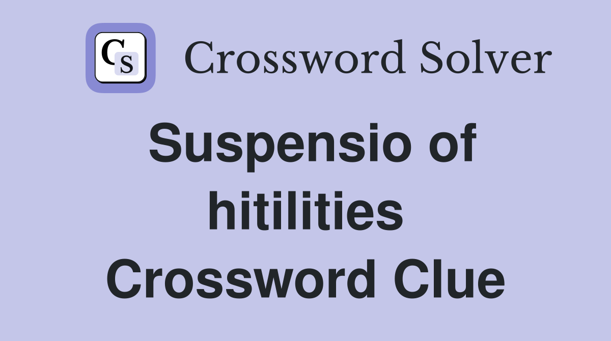 Suspensio of hitilities Crossword Clue