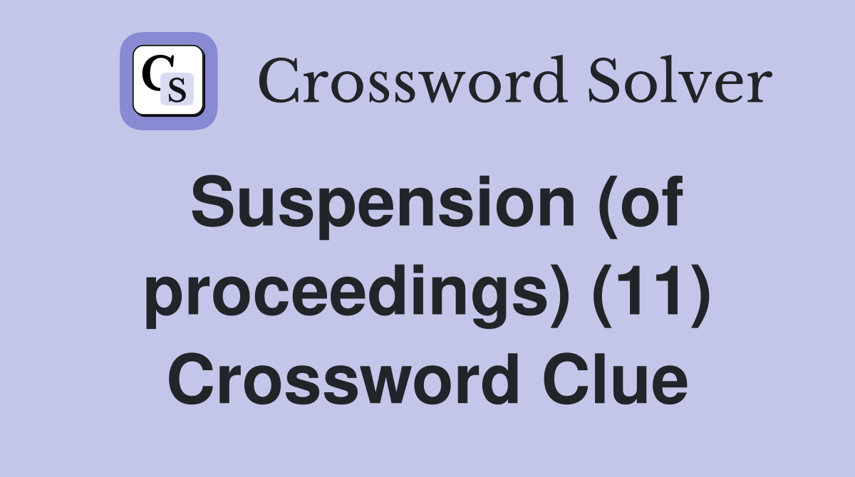 Suspension (of proceedings) (11) Crossword Clue