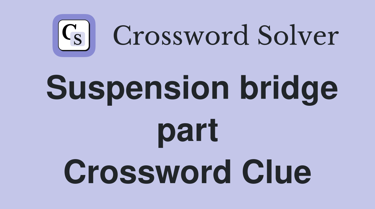 Suspension bridge part Crossword Clue