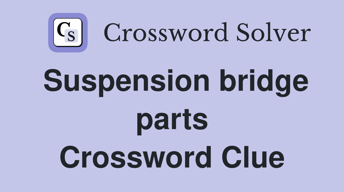 Suspension bridge parts Crossword Clue