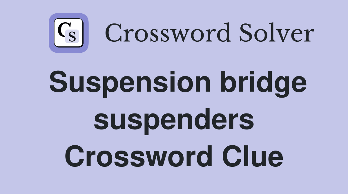 Suspension bridge suspenders Crossword Clue