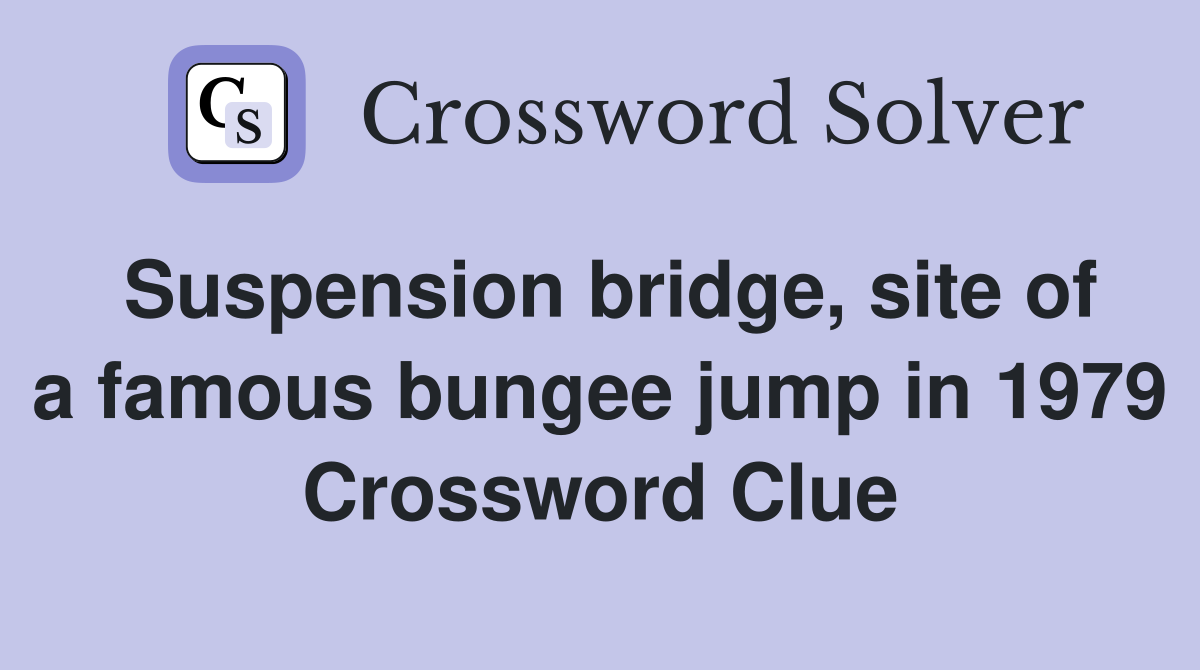 Suspension bridge, site of a famous bungee jump in 1979 Crossword Clue