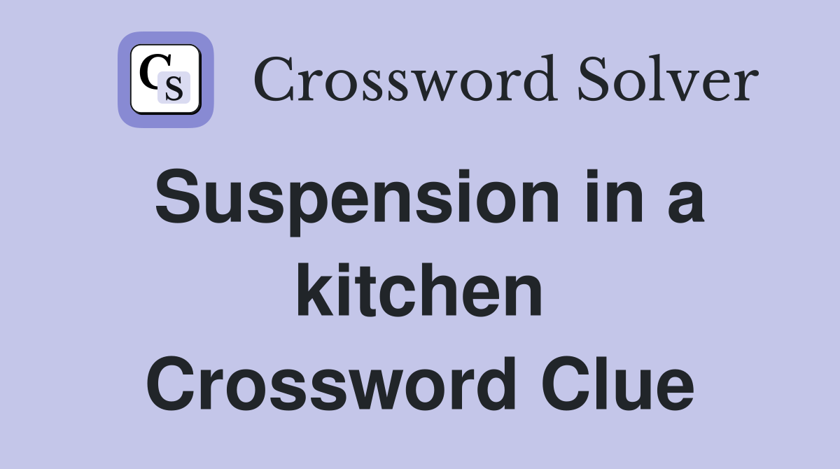 Suspension in a kitchen Crossword Clue