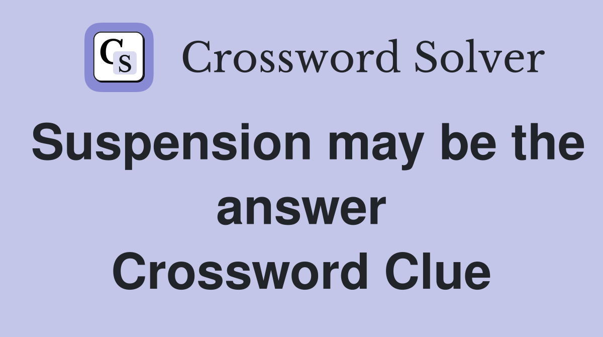 Suspension may be the answer Crossword Clue