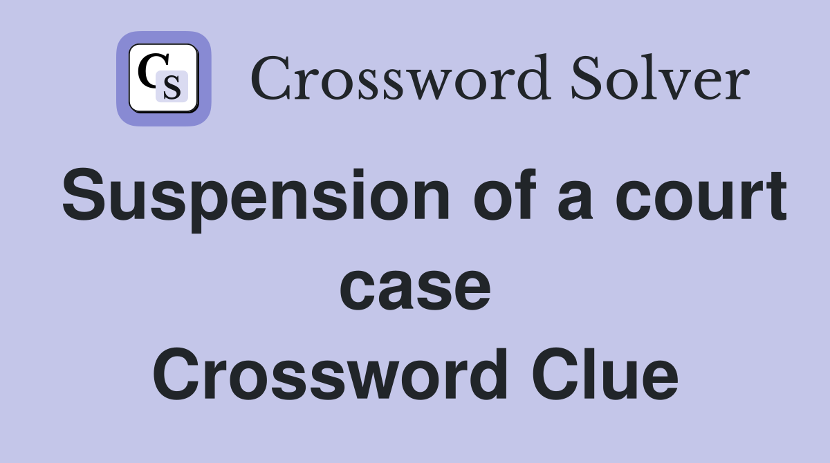 Suspension of a court case Crossword Clue