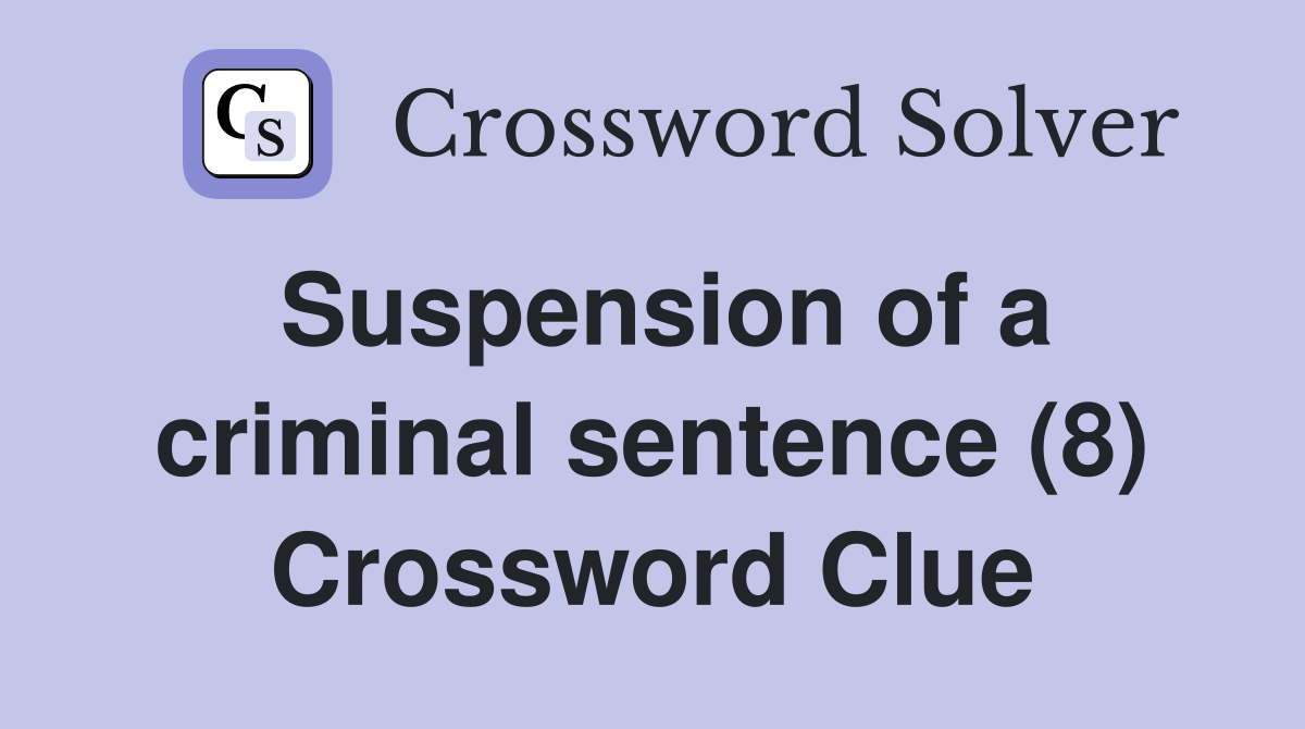 Suspension of a criminal sentence (8) Crossword Clue