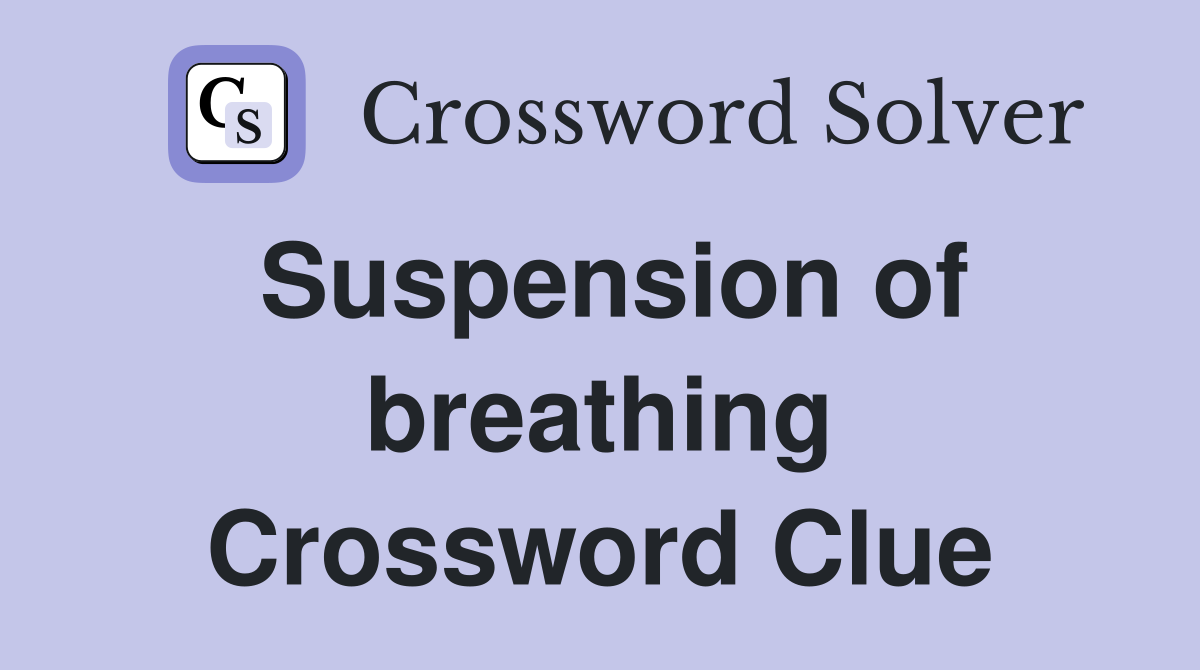 Suspension of breathing Crossword Clue