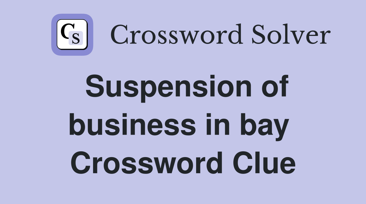 Suspension of business in bay  Crossword Clue