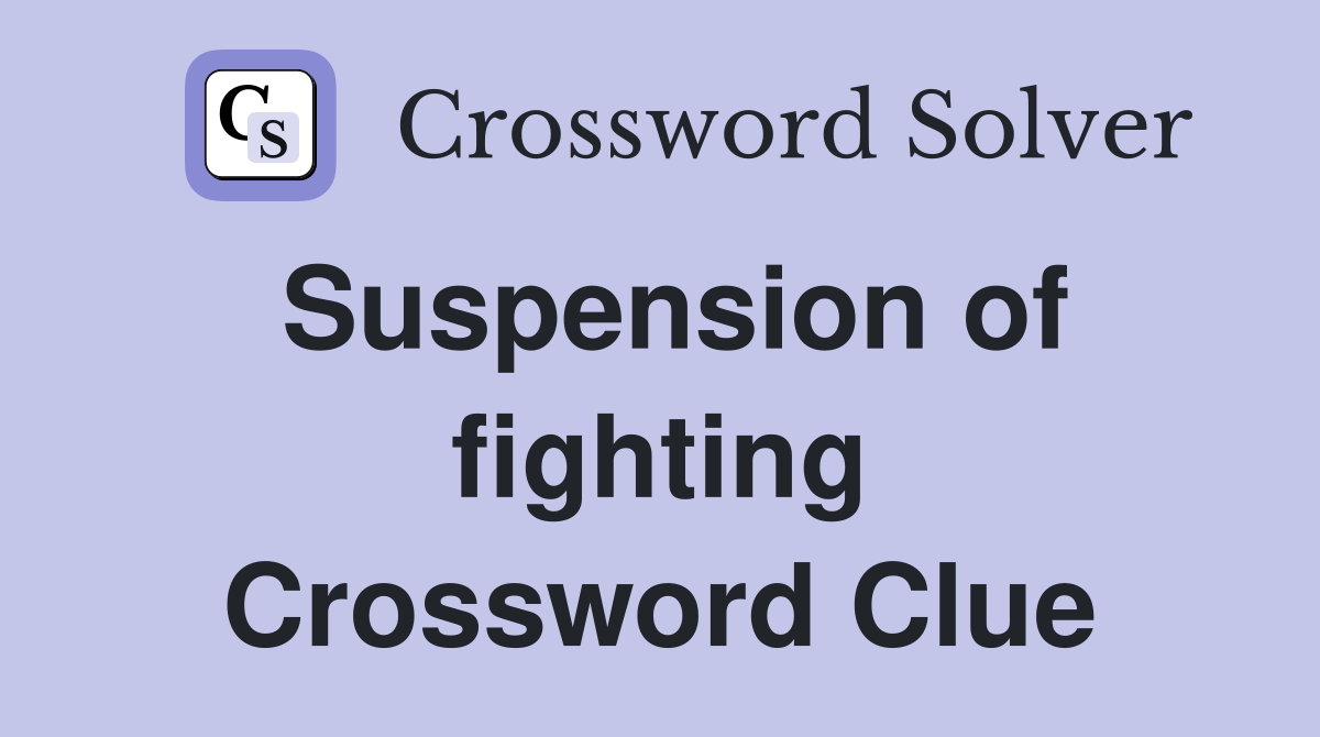 Suspension of fighting Crossword Clue