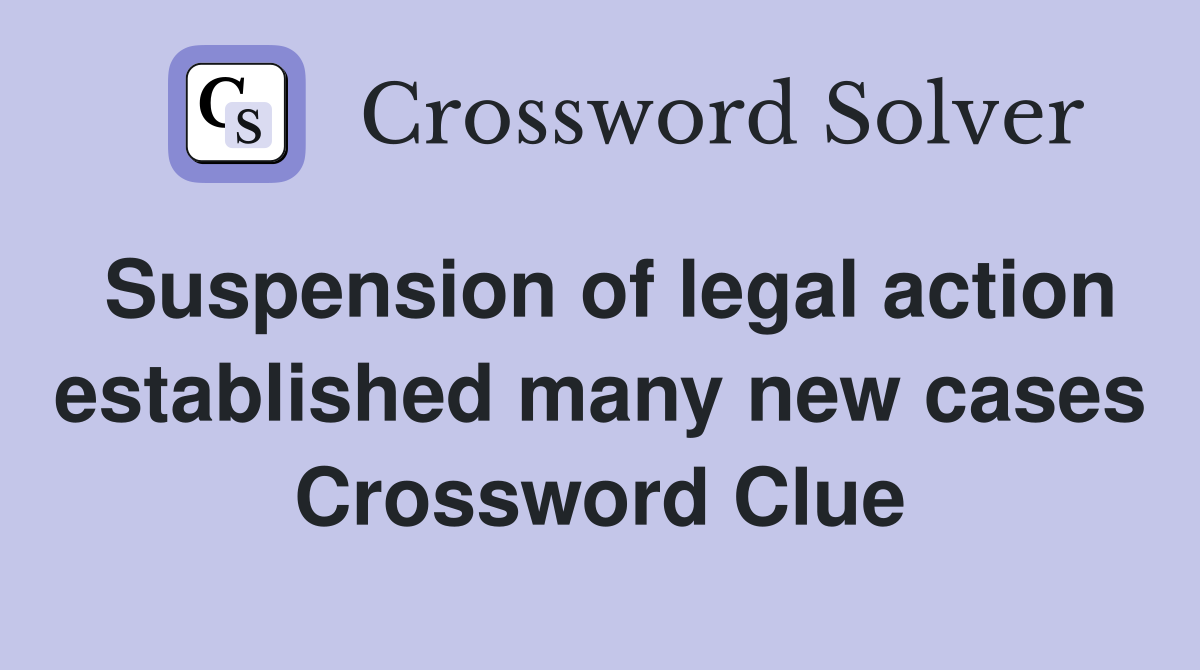 Suspension of legal action established many new cases Crossword Clue