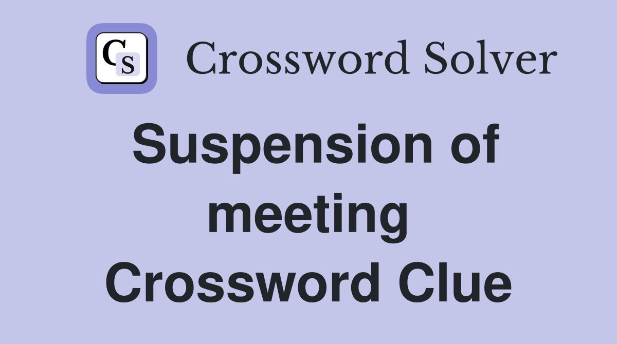 Suspension of meeting Crossword Clue