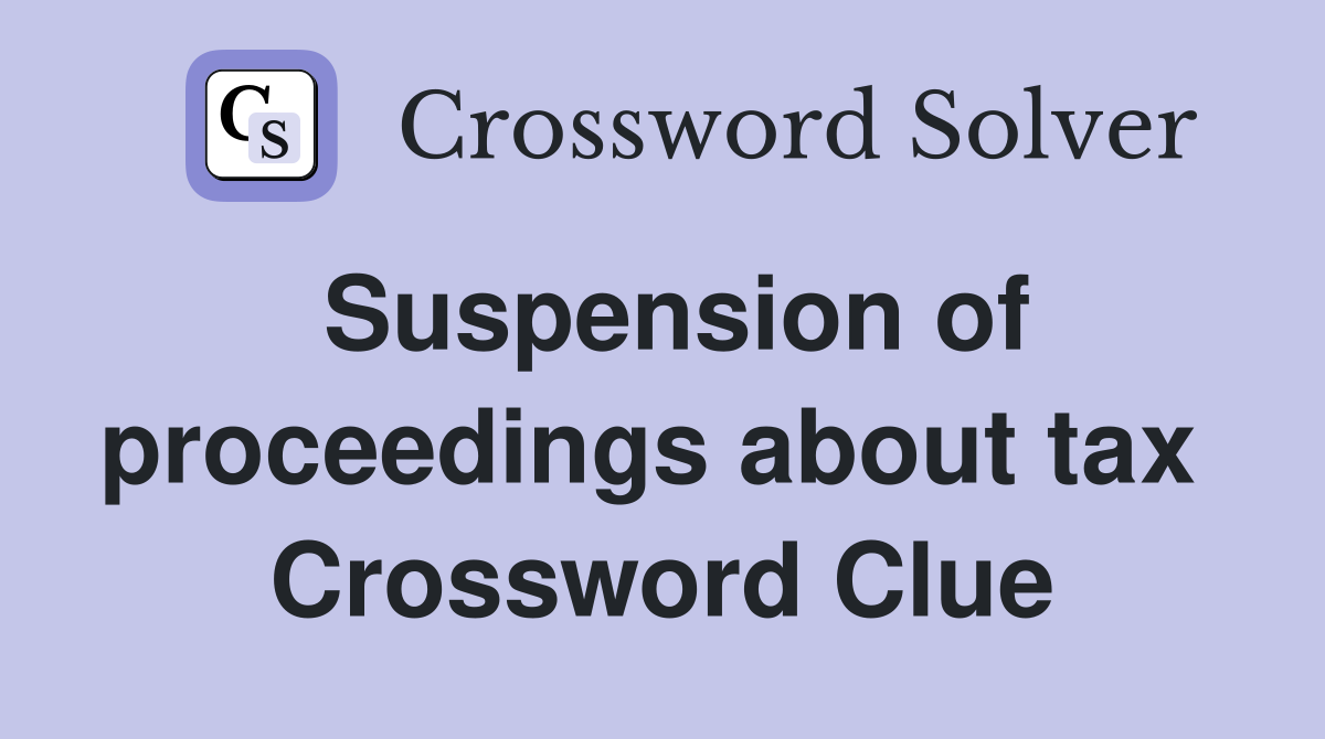 Suspension of proceedings about tax  Crossword Clue