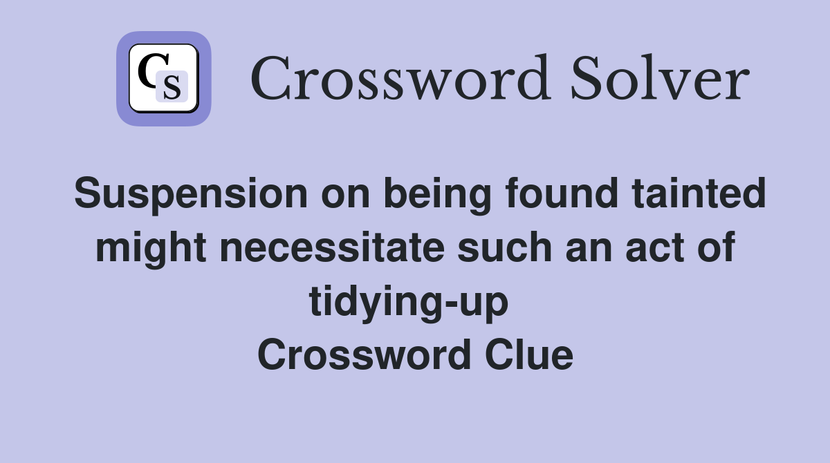 Suspension on being found tainted might necessitate such an act of tidying-up  Crossword Clue