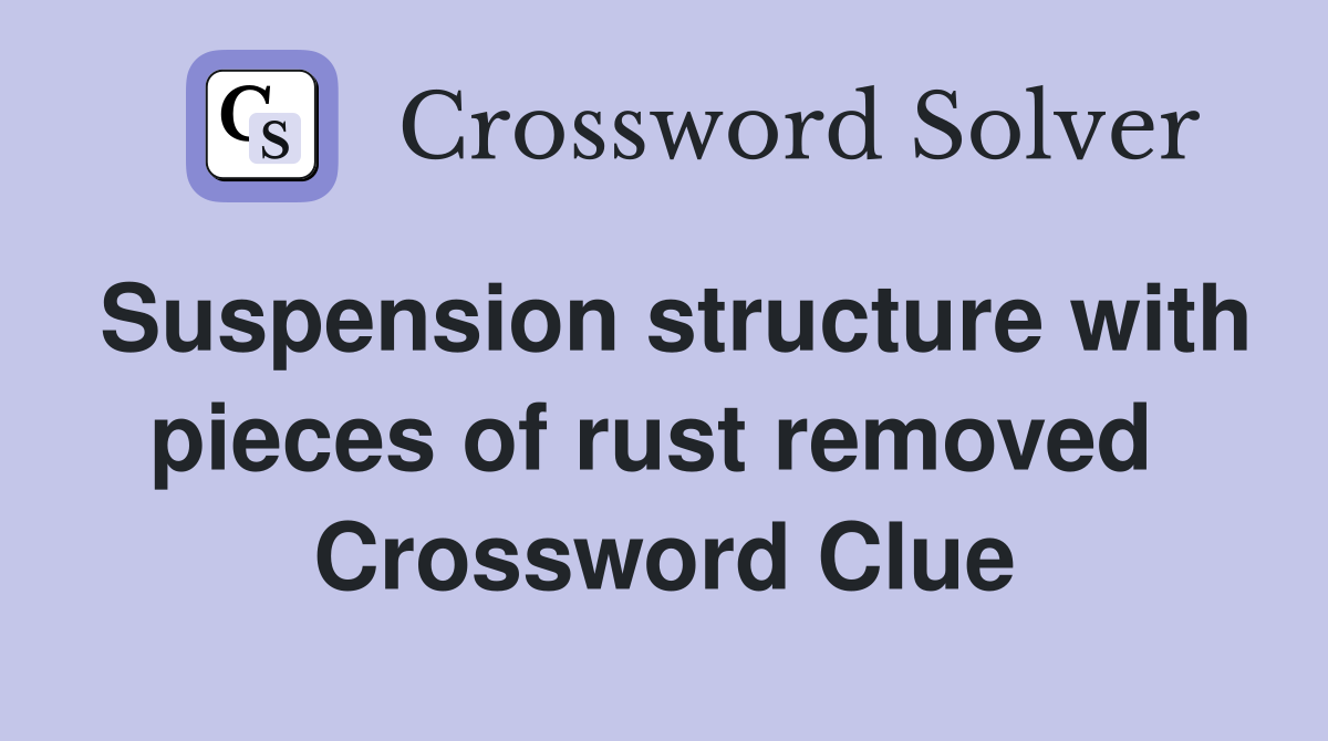 Suspension structure with pieces of rust removed  Crossword Clue
