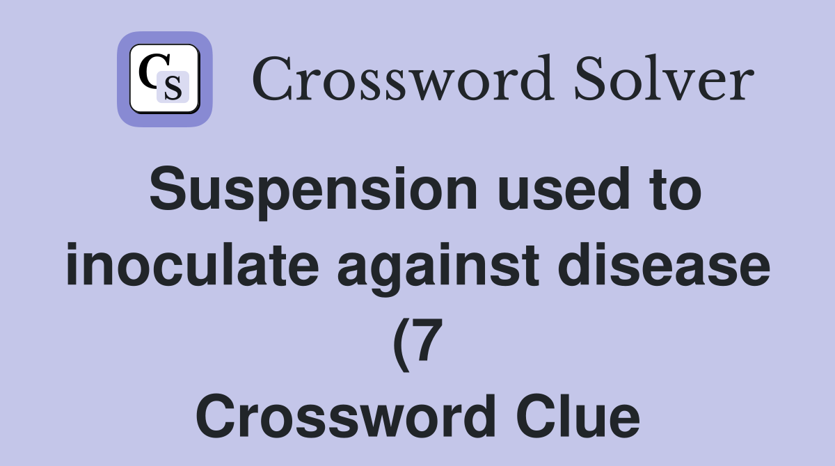 Suspension used to inoculate against disease (7) Crossword Clue Suspension used to inoculate against disease (7) Crossword Clue