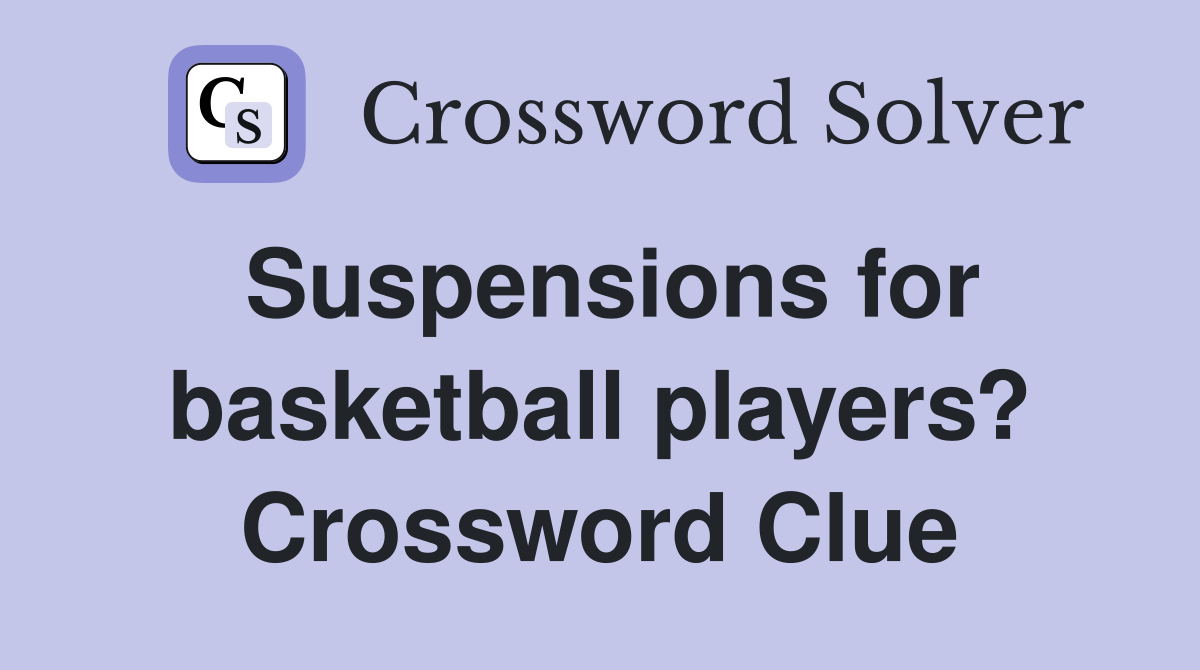Suspensions for basketball players? Crossword Clue