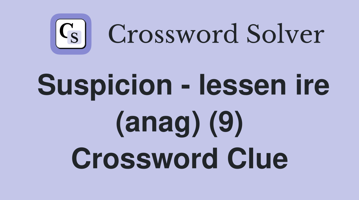 Suspicion - lessen ire (anag) (9) Crossword Clue