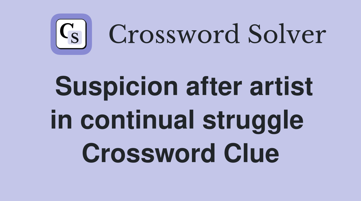 Suspicion after artist in continual struggle  Crossword Clue