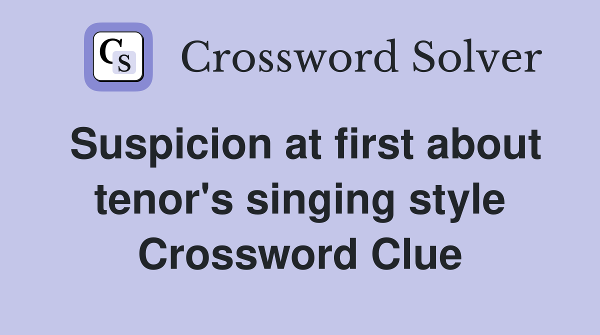 Suspicion at first about tenor's singing style Crossword Clue
