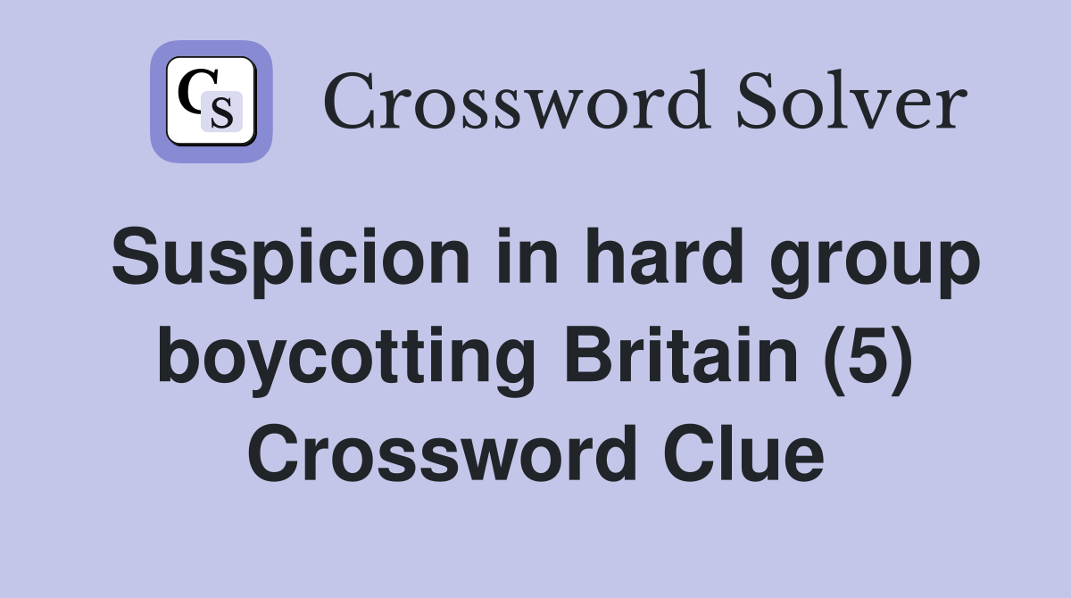 Suspicion in hard group boycotting Britain (5) Crossword Clue