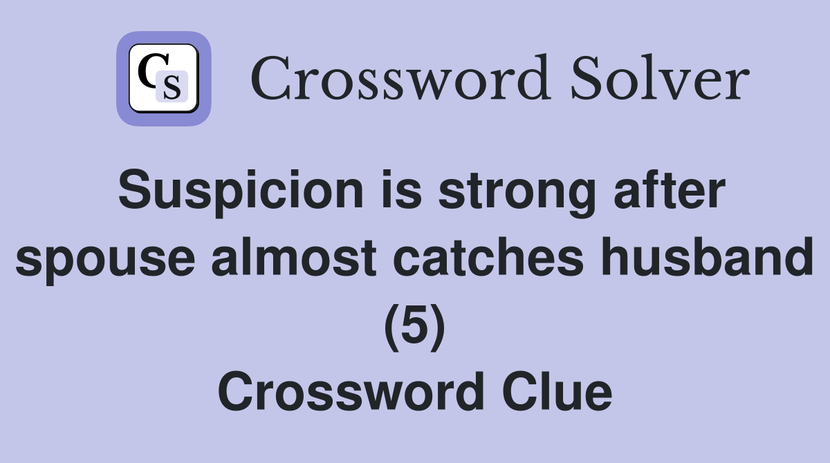 Suspicion is strong after spouse almost catches husband (5) Crossword Clue